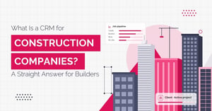 What Is a CRM for Construction Companies? A Straight Answer for Builders