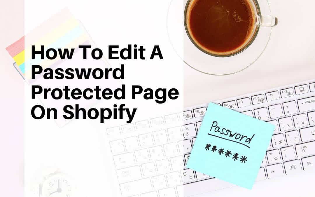 How To Edit A Password Protected Page On Shopify?