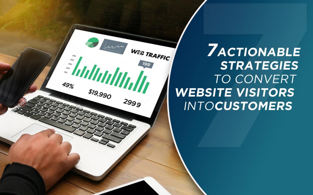 7 ACTIONABLE STRATEGIES TO CONVERT WEBSITE VISITORS INTO CUSTOMERS