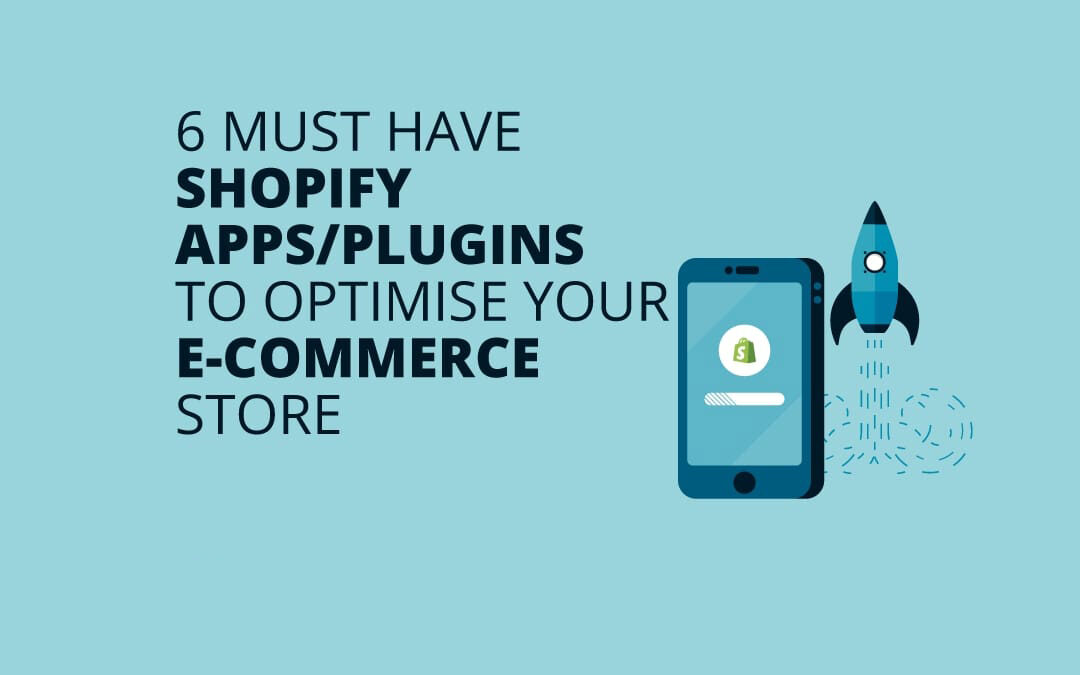 6 Must Have Shopify Apps/Plugins To Optimise Your E-Commerce Store