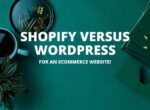 Shopify vs WordPress: How To Decide Which Ecommerce Platform Is Best For You?